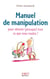 Manuel de manipulation - pour obtenir (presque) tout ce que vous voulez !