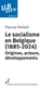 Le socialisme en Belgique (1885-2024) : Origines, acteurs, développements