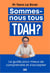 Sommes-nous tous TDAH ? : Le guide pour mieux se comprendre et s'accepter