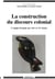 Construction du discours colonial - L'empire français aux XIXe et XXe siècles (La)