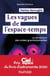 Les vagues de l'espace-temps - La révolution des ondes gravitationnelles