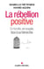 La rébellion positive - en couple, en famille , face à sa hiérarchie