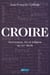 Croire : Incroyance, foi et religion au XXIe siècle