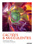 Cactées et succulentes : comment les cultiver et les entretenir facilement