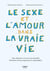 Le sexe et l'amour dans la vraie vie : pour démarrer et vivre une sexualité librement choisie, épanouie et responsable ! (2e édition)