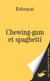 Chewing-gum et spaghetti