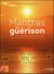 Mantras de guérison - plus de 500 mantras pour agir sur les maux du corps et de l'esprit