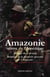 Amazonie, ventre de l'Amérique - relation de la première descente de l'Amazone