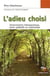 L'adieu choisi - acharnement thérapeutique, soins palliatifs et euthanasie