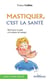 Mastiquer, c'est la santé - retrouver le goût et le plaisir de manger
