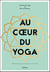 Au coeur du yoga - rencontres pour écouter son corps