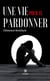Une vie pour te pardonner
