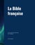 La Bible française : une traduction littérale de l'original