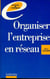 Organiser l'entreprise en reseau