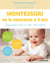 Montessori - de la naissance à 3 ans - apprends-moi à être moi-même