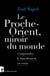 Le Proche-Orient, miroir du monde - Comprendre le basculement en cours