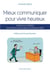 Mieux communiquer pour vivre heureux - guide pour améliorer ses relations personnelles et professionnelles