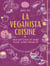 La veganista cuisine - des gâteaux et bien plus, sans cruauté