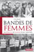 Bandes de femmes - les reseaux de femmes dans l'histoire