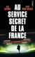 Au service secret de la France : Les maîtres de l'espionnage se livrent enfin...