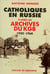 Catholiques en russie - d'après les archives du kgb - 1920-1960
