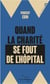 Quand la charité se fout de l'hôpital - enquête dur les perversions de la philanthropie