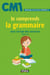 Je comprends la grammaire - CM1 - avec corrigé des exercices - cahier n°3 (édition 2017)