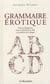 Grammaire érotique - liaison dangereuse entre les plaisirs de la chair et les plaisirs de la langue