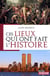 Ces lieux qui ont fait l'histoire