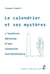 Le calendrier et ses mystères - l'aventure méconnue d'une invention extraordinaire