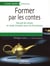 Former par les contes - recueil de contes et mode d'emploi pour les formations
