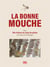 La bonne mouche - quelles mouches utiliser pour 100 rivières et coins de pêche en France et à l'étranger