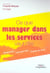 Ce que manager dans les services veut dire - comprendre - comment faire - prendre du recul