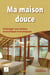 Ma maison douce - éco-construction et éco-réhabilitation pour tous