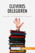 Cleveres Delegieren : Methoden zum zeitsparenden Delegieren