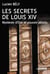 Les secrets de Louis XIV - mystères d'Etat et pouvoir absolu