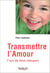 Transmettre l'amour - l'art de bien éduquer