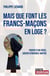 Mais que font les francs-macons en loge ? - propos d'un frere, ancien venerable-maitre