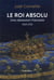 Le roi absolu : une obsession française, 1515-1715
