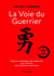 La voie du guerrier : Sagesse et pratiques des samouraïs pour trouver votre puissance intérieure