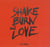 Shake, burn and love