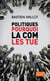 Politiques, pourquoi la com les tue ?