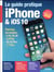 Le guide pratique iPhone & iOS 10 pour tous les modèles...
