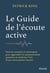 Le guide de l'écoute active : Tous les conseils et techniques pour apprendre la communication assertive et maîtriser l'art d'une conversation réussie