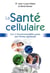 La santé cellulaire - les 5 incontournables pour une forme optimale