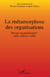 La métamorphose des organisations : Design organisationnel : créer, innover, relier