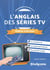 L'anglais des séries TV : Remise à niveau - Le vocabulaire clé - Les rappels linguistiques - Des exercices corrigés