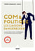 Com & politique : les liaisons dangereuses - 10 questions pour comprendre la communication politique