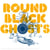 Round black ghosts
