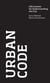 Urban Code : 100 Lessons for Understanding the City